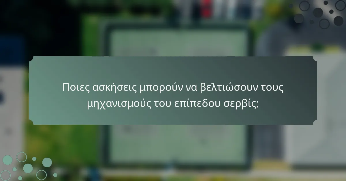 Ποιες ασκήσεις μπορούν να βελτιώσουν τους μηχανισμούς του επίπεδου σερβίς;
