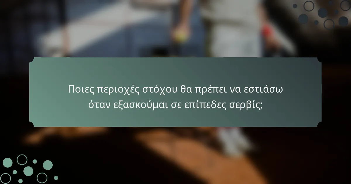 Ποιες περιοχές στόχου θα πρέπει να εστιάσω όταν εξασκούμαι σε επίπεδες σερβίς;