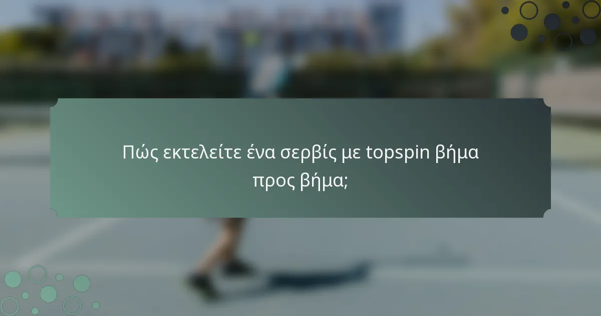 Πώς εκτελείτε ένα σερβίς με topspin βήμα προς βήμα;