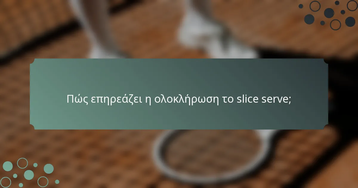 Πώς επηρεάζει η ολοκλήρωση το slice serve;