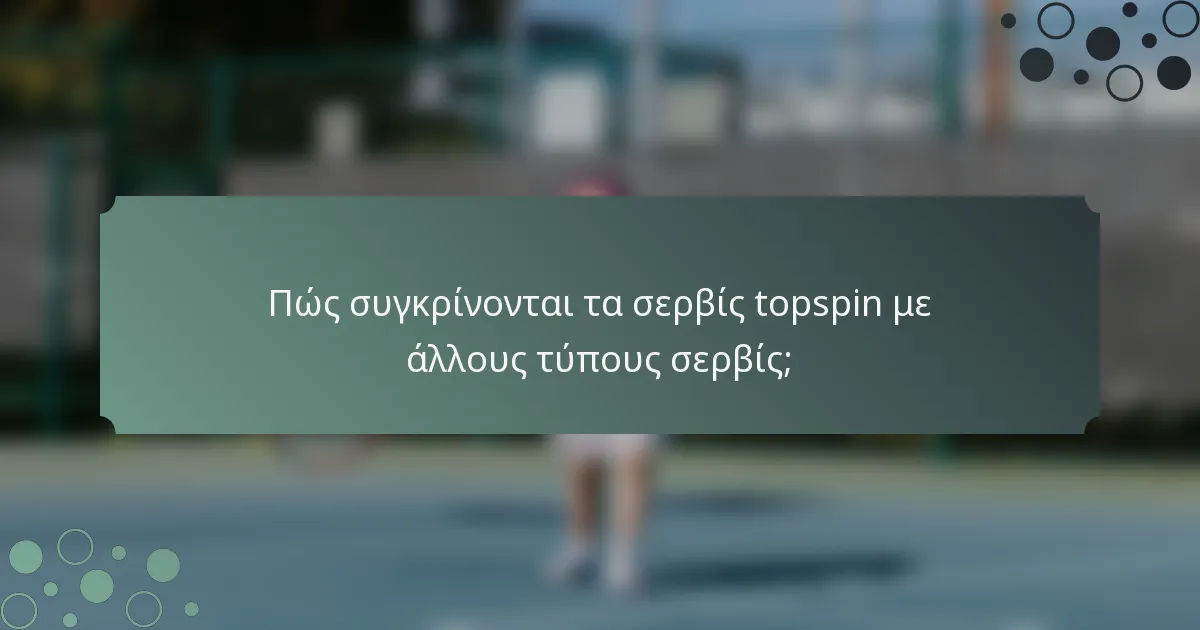 Πώς συγκρίνονται τα σερβίς topspin με άλλους τύπους σερβίς;